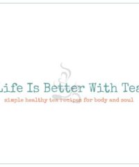 Life Is Better With Tea